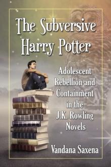 The Subversive Harry Potter : Adolescent Rebellion and Containment in the J.K. Rowling Novels