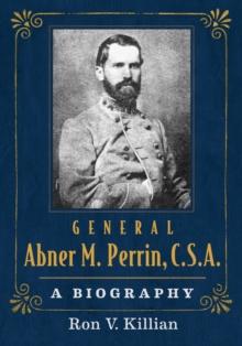 General Abner M. Perrin, C.S.A. : A Biography