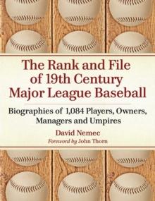 The Rank and File of 19th Century Major League Baseball : Biographies of 1,084 Players, Owners, Managers and Umpires