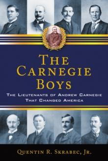 The Carnegie Boys : The Lieutenants of Andrew Carnegie That Changed America