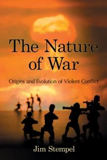 The Nature of War : Origins and Evolution of Violent Conflict