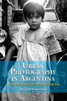 Urban Photography in Argentina : Nine Artists of the Post-Dictatorship Era