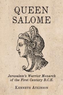 Queen Salome : Jerusalem's Warrior Monarch of the First Century B.C.E.