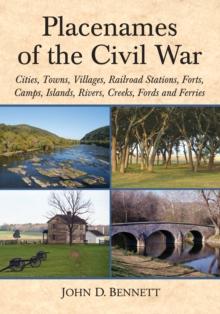 Placenames of the Civil War : Cities, Towns, Villages, Railroad Stations, Forts, Camps, Islands, Rivers, Creeks, Fords and Ferries