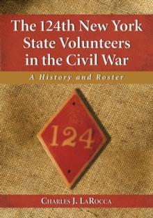 The 124th New York State Volunteers in the Civil War : A History and Roster