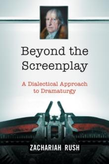 Beyond the Screenplay : A Dialectical Approach to Dramaturgy