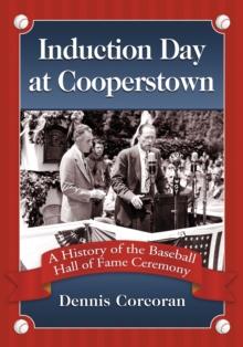 Induction Day at Cooperstown : A History of the Baseball Hall of Fame Ceremony