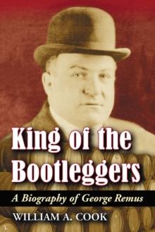 King of the Bootleggers : A Biography of George Remus