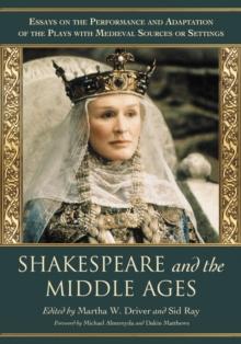 Shakespeare and the Middle Ages : Essays on the Performance and Adaptation of the Plays with Medieval Sources or Settings