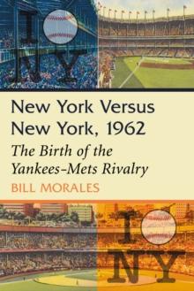 New York Versus New York, 1962 : The Birth of the Yankees-Mets Rivalry