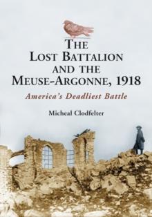 The Lost Battalion and the Meuse-Argonne, 1918 : America's Deadliest Battle