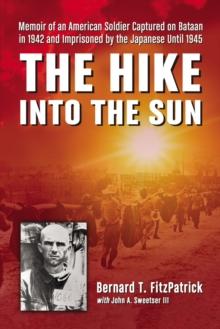 The Hike into the Sun : Memoir of an American Soldier Captured on Bataan in 1942 and Imprisoned by the Japanese Until 1945