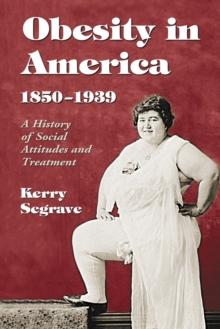 Obesity in America, 1850-1939 : A History of Social Attitudes and Treatment