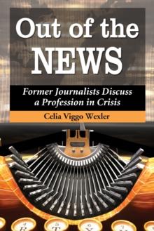 Out of the News : Former Journalists Discuss a Profession in Crisis