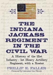 The Indiana Jackass Regiment in the Civil War : A History of the 21st Infantry / 1st Heavy Artillery Regiment, with a Roster