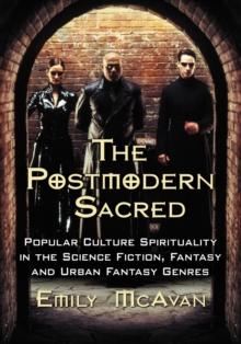 The Postmodern Sacred : Popular Culture Spirituality in the Science Fiction, Fantasy and Urban Fantasy Genres