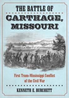 The Battle of Carthage, Missouri : First Trans-Mississippi Conflict of the Civil War