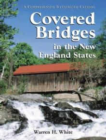 Covered Bridges in the New England States : A Comprehensive Illustrated Catalog