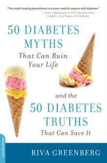 50 Diabetes Myths That Can Ruin Your Life : And the 50 Diabetes Truths That Can Save It