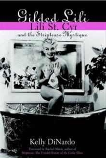 Gilded Lili : Lili St. Cyr and the Striptease Mystique