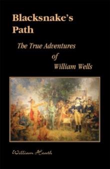 Blacksnake?s Path : The True Adventures of William Wells