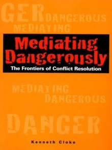 Mediating Dangerously : The Frontiers of Conflict Resolution