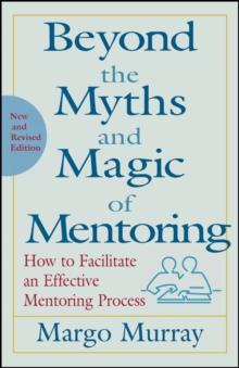 Beyond the Myths and Magic of Mentoring : How to Facilitate an Effective Mentoring Process