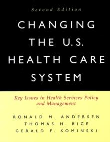 Changing the U.S. Health Care System : Key Issues in Health Services Policy and Management