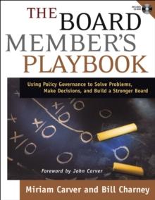 The Board Member's Playbook : Using Policy Governance to Solve Problems, Make Decisions, and Build a Stronger Board