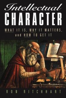 Intellectual Character : What It Is, Why It Matters, and How to Get It