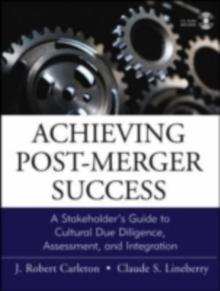 Achieving Post-Merger Success : A Stakeholder's Guide to Cultural Due Diligence, Assessment, and Integration