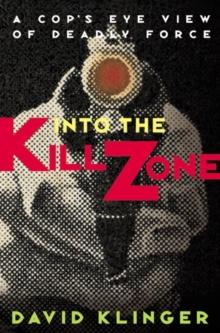 Into the Kill Zone : A Cop's Eye View of Deadly Force