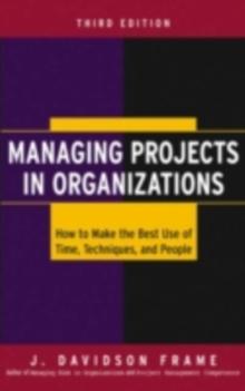 Managing Projects in Organizations : How to Make the Best Use of Time, Techniques, and People