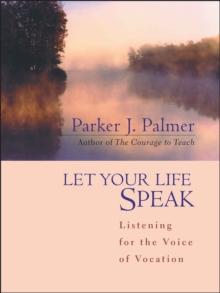 Let Your Life Speak : Listening for the Voice of Vocation