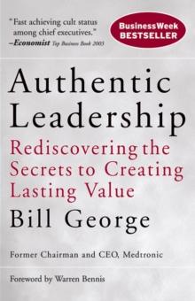 Authentic Leadership : Rediscovering the Secrets to Creating Lasting Value