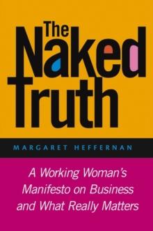 The Naked Truth : A Working Woman's Manifesto on Business and What Really Matters