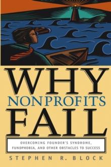 Why Nonprofits Fail : Overcoming Founder's Syndrome, Fundphobia and Other Obstacles to Success