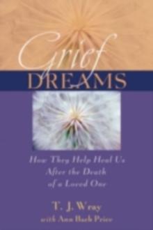 Grief Dreams : How They Help Us Heal After the Death of a Loved One