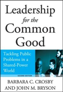 Leadership for the Common Good : Tackling Public Problems in a Shared-Power World