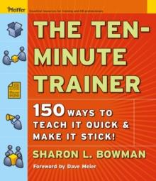 The Ten-Minute Trainer : 150 Ways to Teach it Quick and Make it Stick!