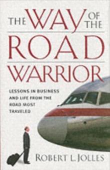 The Way of the Road Warrior : Lessons in Business and Life from the Road Most Traveled