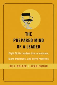 The Prepared Mind of a Leader : Eight Skills Leaders Use to Innovate, Make Decisions, and Solve Problems