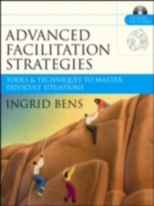 Advanced Facilitation Strategies : Tools and Techniques to Master Difficult Situations