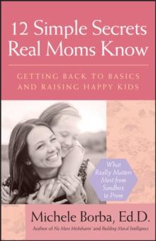 12 Simple Secrets Real Moms Know : Getting Back to Basics and Raising Happy Kids