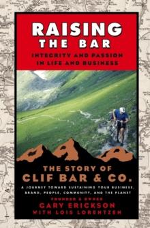 Raising the Bar : Integrity and Passion in Life and Business: The Story of Clif Bar Inc.