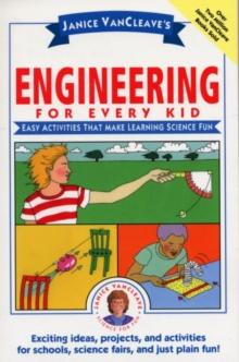 Janice VanCleave's Engineering for Every Kid : Easy Activities That Make Learning Science Fun