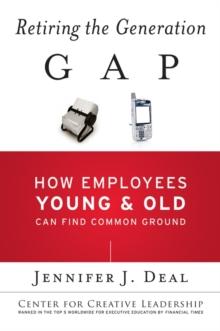 Retiring the Generation Gap : How Employees Young and Old Can Find Common Ground