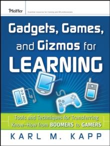 Gadgets, Games and Gizmos for Learning : Tools and Techniques for Transferring Know-How from Boomers to Gamers