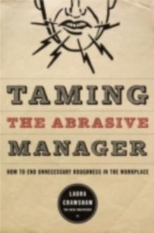 Taming the Abrasive Manager : How to End Unnecessary Roughness in the Workplace