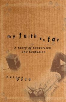 My Faith So Far : A Story of Conversion and Confusion